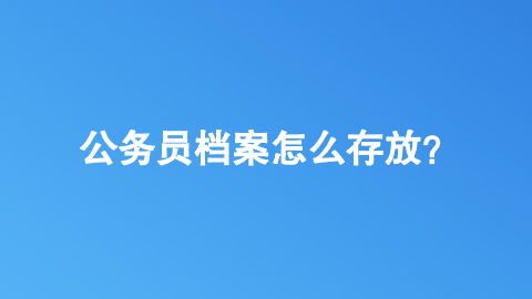 公务员档案怎么存放？