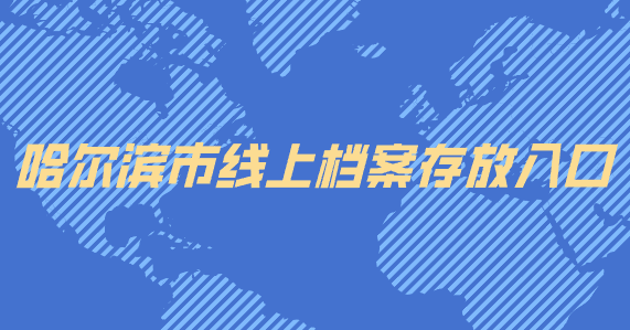 哈尔滨市线上档案存放入口