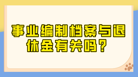 事业编制档案与退休金有关吗？