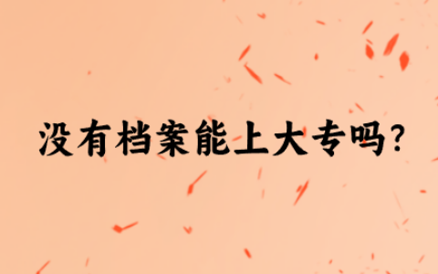 没有档案能上大专吗,能考公务员吗?