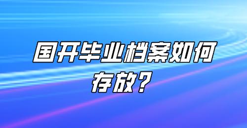 国开毕业档案如何存放？