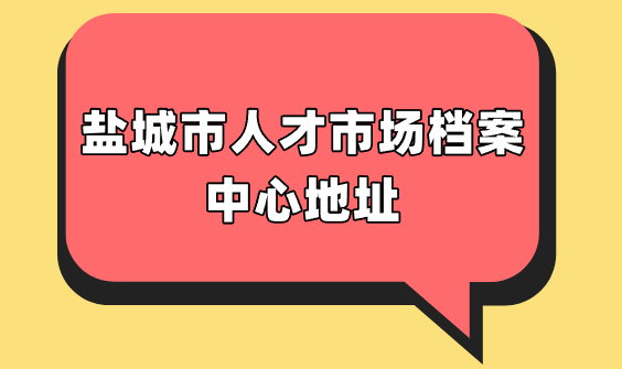 盐城市人才市场档案中心地址