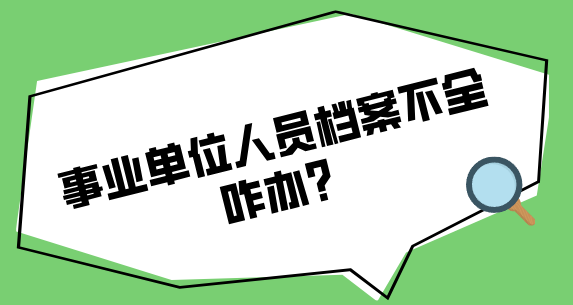 事业单位人员档案不全咋办？