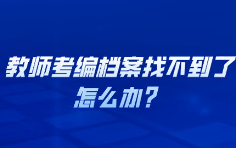 教师考编档案找不到了怎么办?