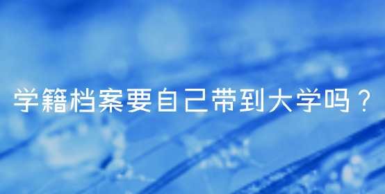 学籍档案要自己带到大学吗？
