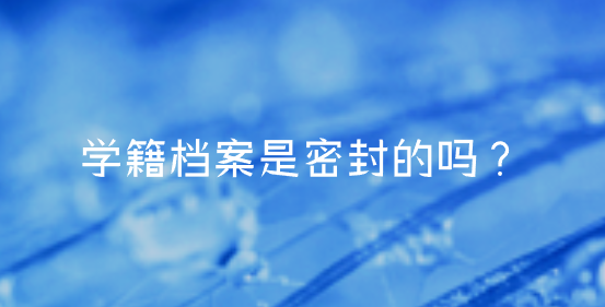 学籍档案是密封的吗？