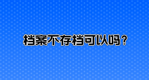 档案不存档可以吗？