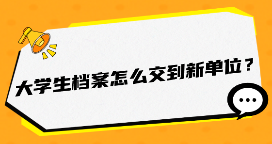 大学生档案怎么交到新单位？