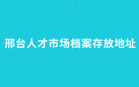 邢台人才市场档案存放地址