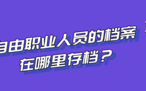自由职业人员的档案在哪里存档?