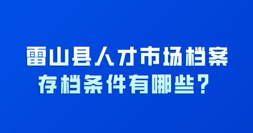 雷山县人才市场档案存档条件有哪些？